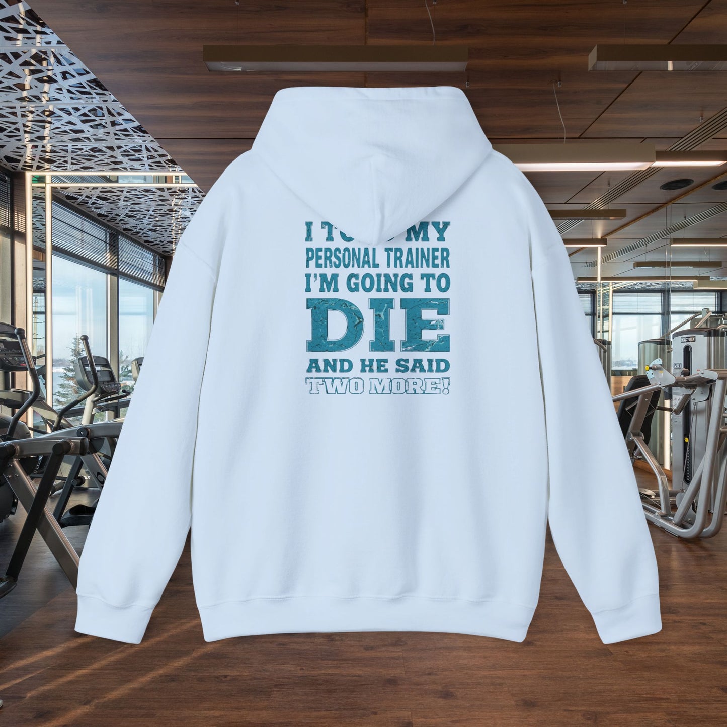 Funny - I Told My Personal Trainer That I'm Going To Die And He Said Two More! - Design - Workout Hoodie - Sizes - S - 5XL - Gym Humor Sweatshirt - Personal Trainer Gift - Fitness Motivational Apparel