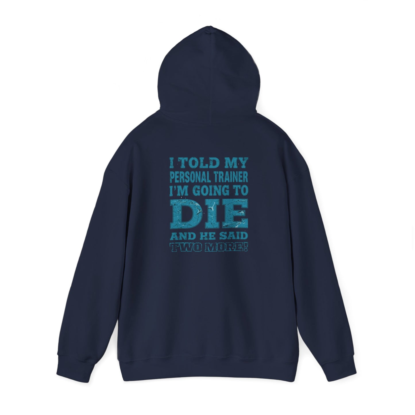 Funny - I Told My Personal Trainer That I'm Going To Die And He Said Two More! - Design - Workout Hoodie - Sizes - S - 5XL - Gym Humor Sweatshirt - Personal Trainer Gift - Fitness Motivational Apparel