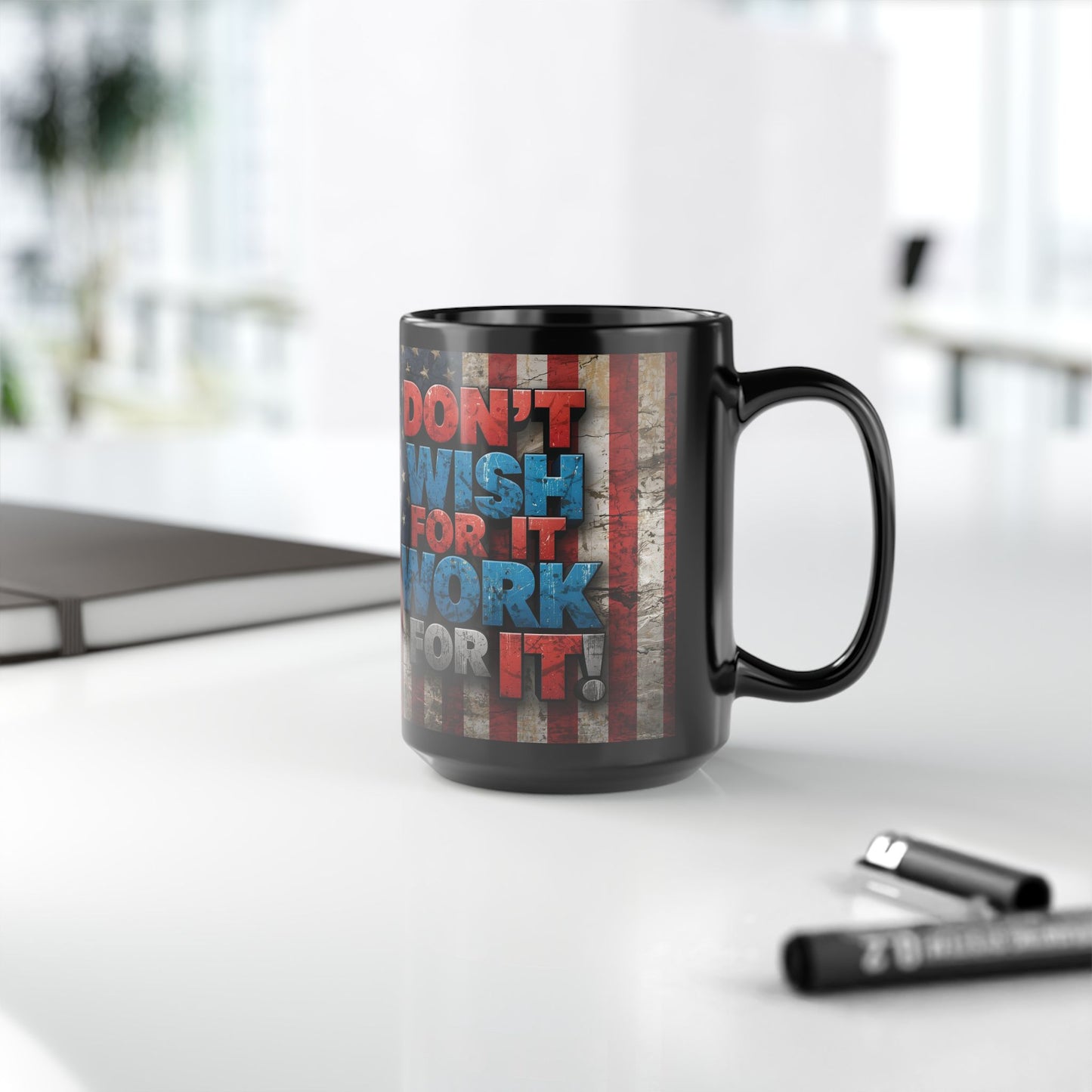 Motivational Black Ceramic Mug - Don’t Wish For It Work For It! 11oz - 15oz
