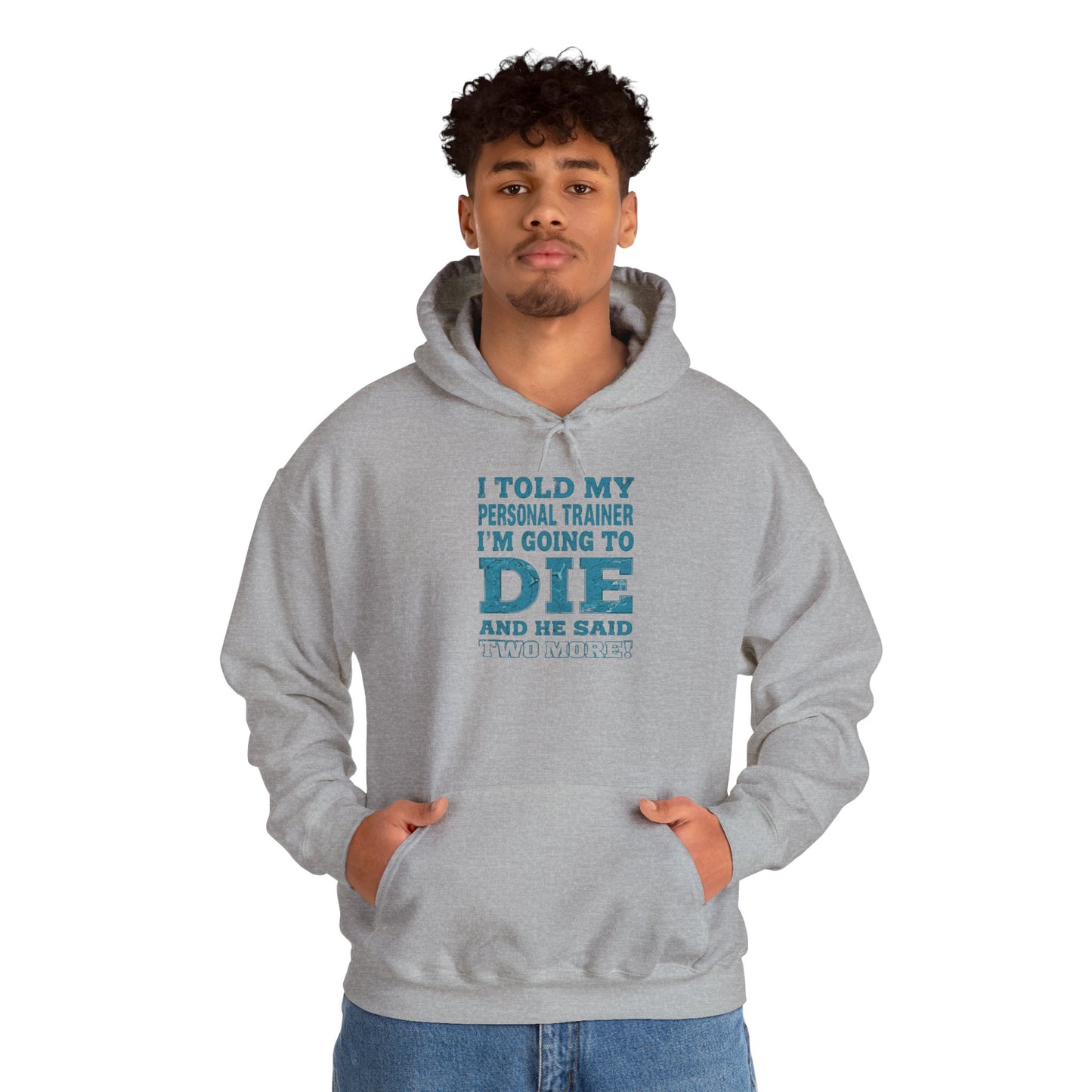 Funny - I Told My Personal Trainer That I'm Going To Die And He Said Two More! - Design - Workout Hoodie - Sizes - S - 5XL - Gym Humor Sweatshirt - Personal Trainer Gift - Fitness Motivational Apparel