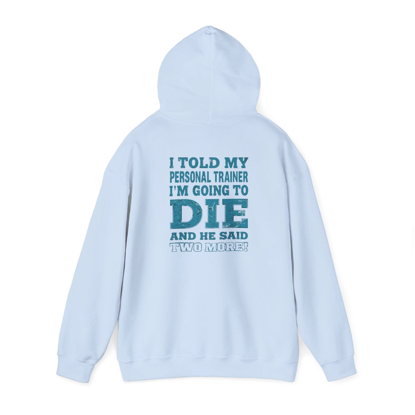 Funny - I Told My Personal Trainer That I'm Going To Die And He Said Two More! - Design - Workout Hoodie - Sizes - S - 5XL - Gym Humor Sweatshirt - Personal Trainer Gift - Fitness Motivational Apparel