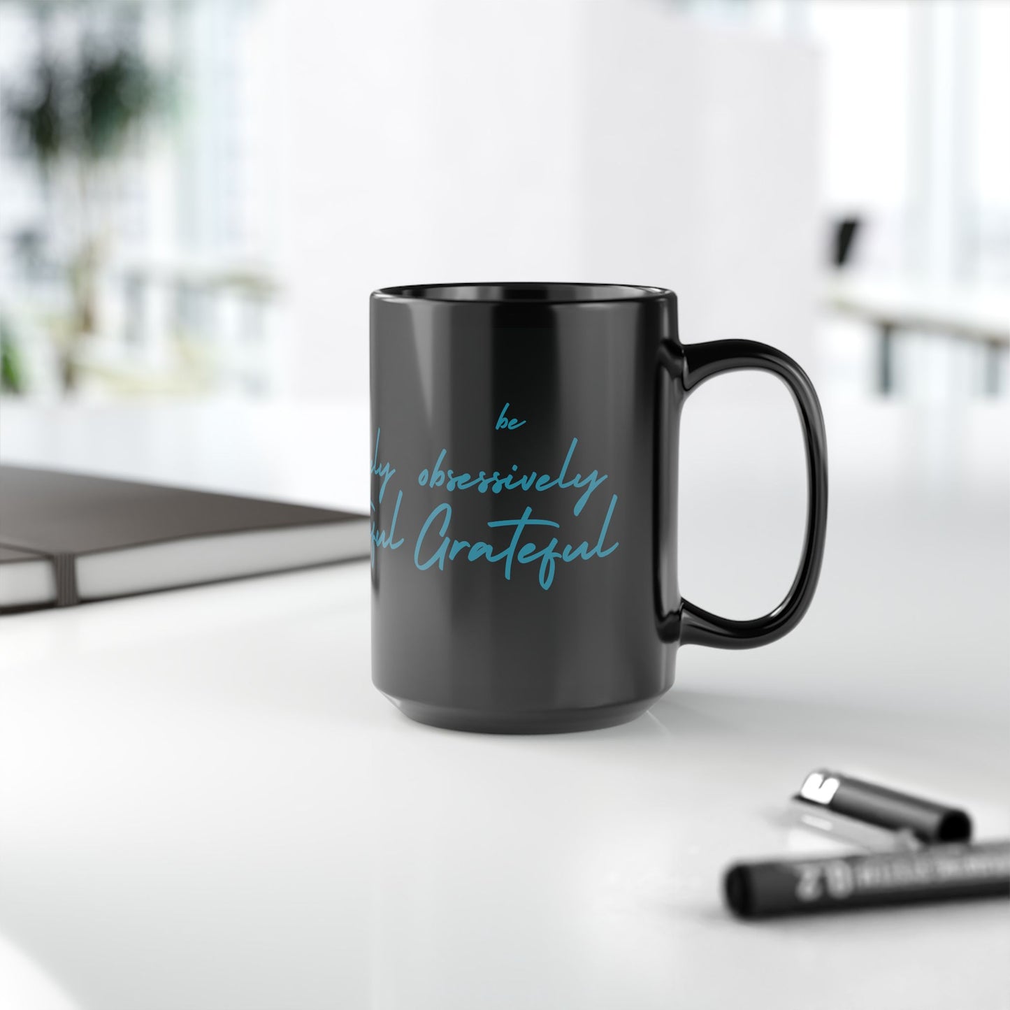 Sleek Black Ceramic Mug - Be Obsessively Grateful Print - Inspirational Mug 11oz & 15oz