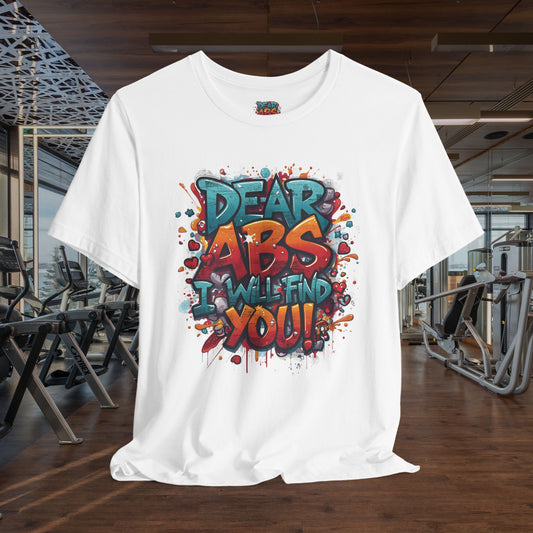 Funny - Motivational Fitness Tees - for Fitness Enthusiasts - Dear Abs I Will Find You! Print - Sizes - XS - 4XL - Multiple Colors - Holiday Gift -