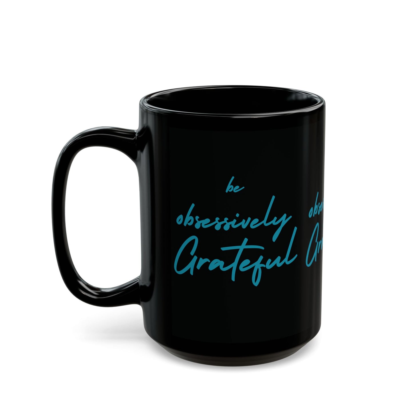 Sleek Black Ceramic Mug - Be Obsessively Grateful Print - Inspirational Mug 11oz & 15oz