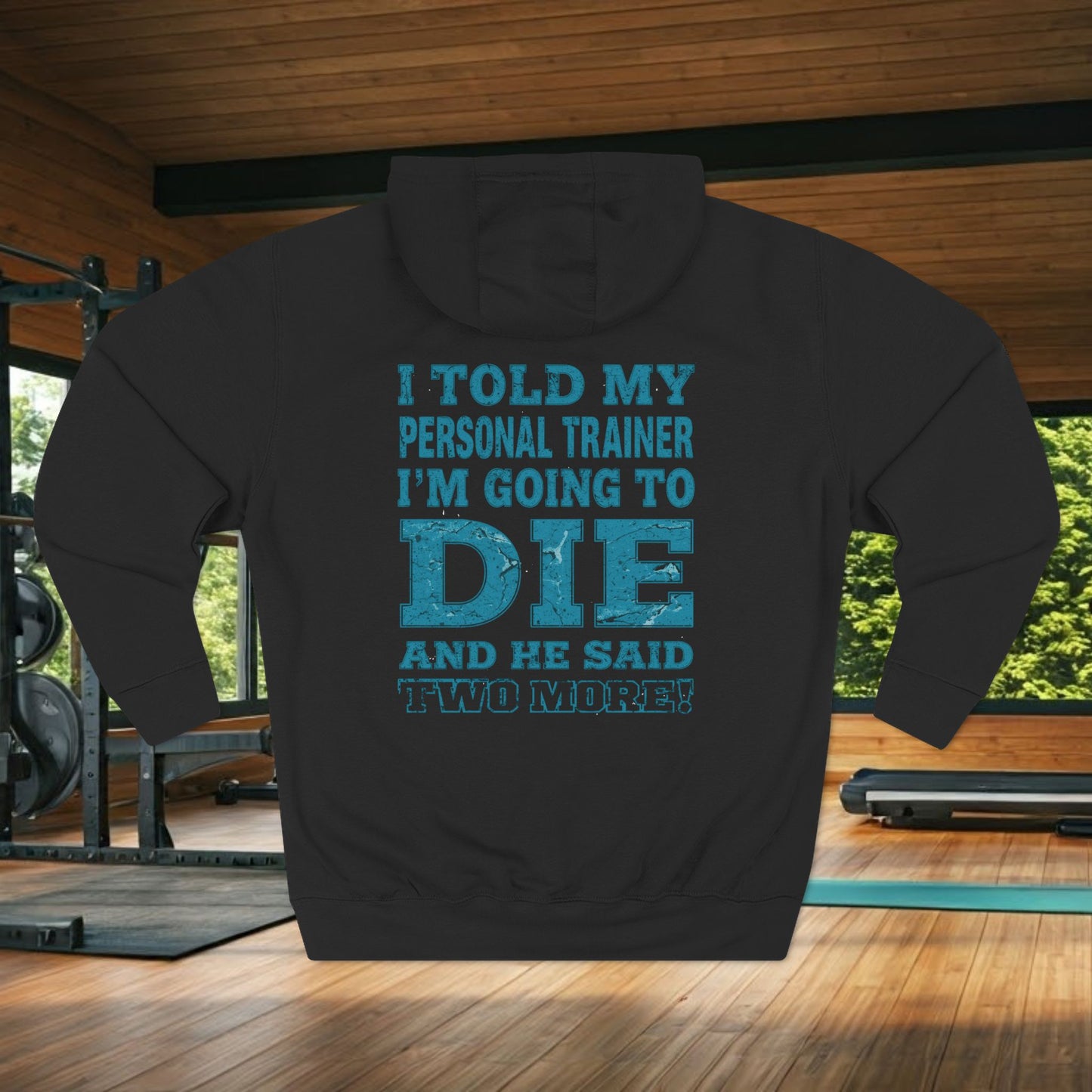Funny - I Told My Personal Trainer That I Was Going To Die And He Said Two More! - Gym Hoodie - Motivational Workout Sweatshirt - Sizes - XS - 3XL