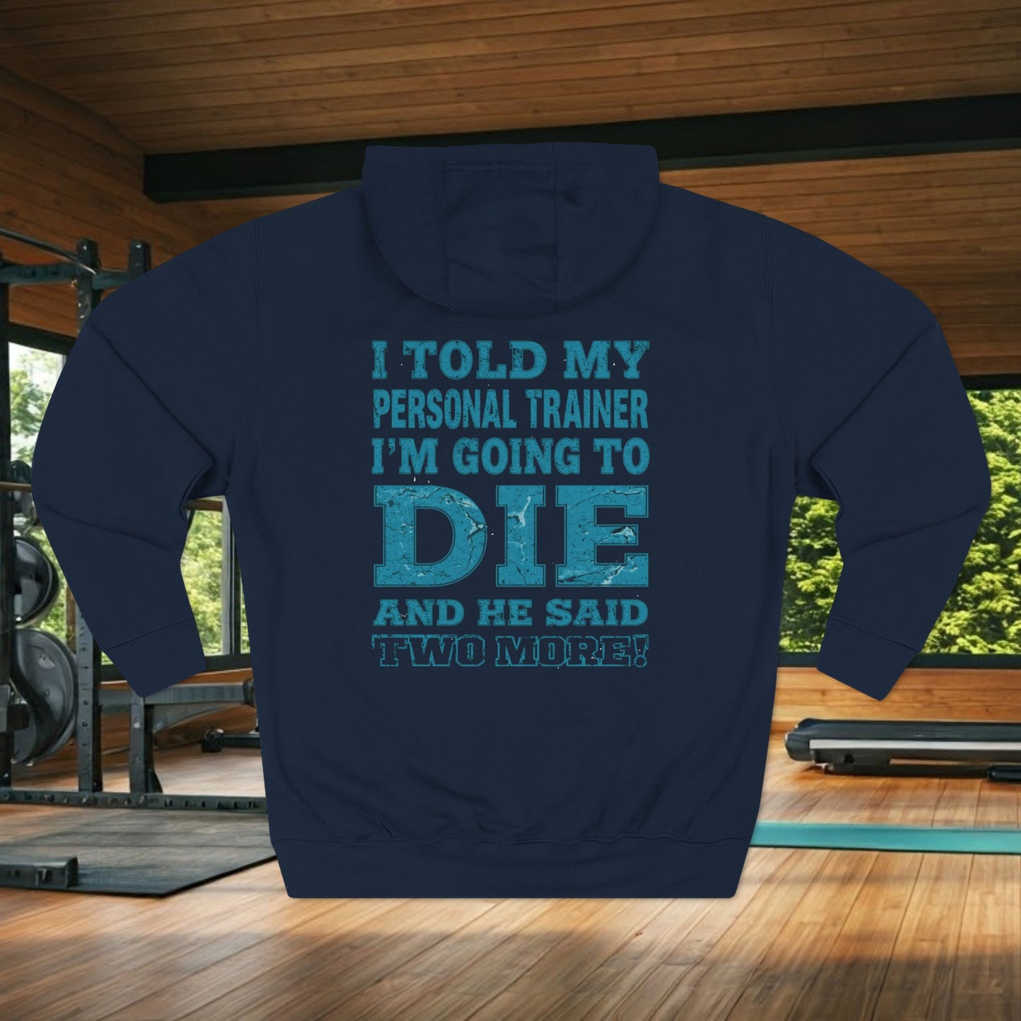 Funny - I Told My Personal Trainer That I Was Going To Die And He Said Two More! - Gym Hoodie - Motivational Workout Sweatshirt - Sizes - XS - 3XL