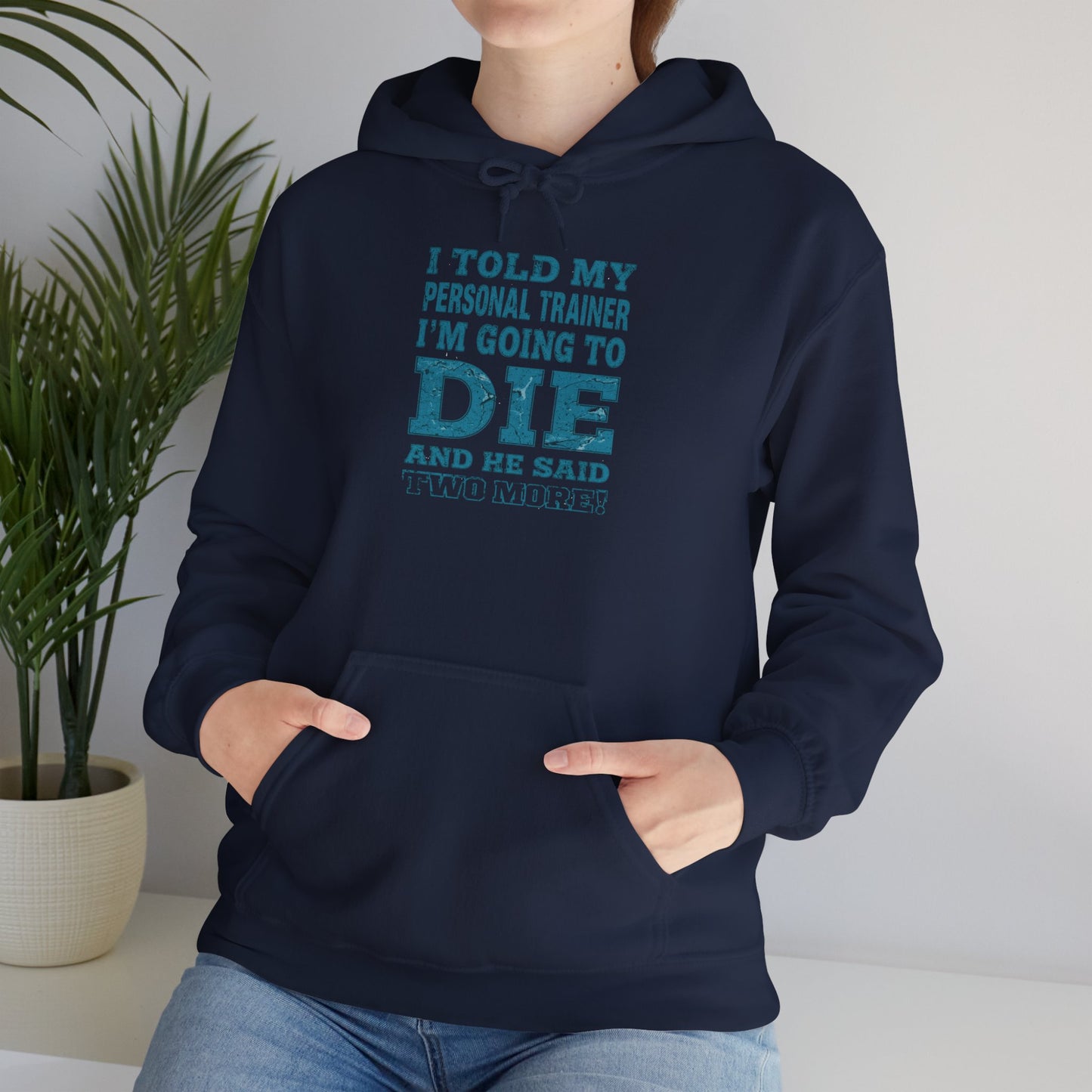 Funny - I Told My Personal Trainer That I'm Going To Die And He Said Two More! - Design - Workout Hoodie - Sizes - S - 5XL - Gym Humor Sweatshirt - Personal Trainer Gift - Fitness Motivational Apparel