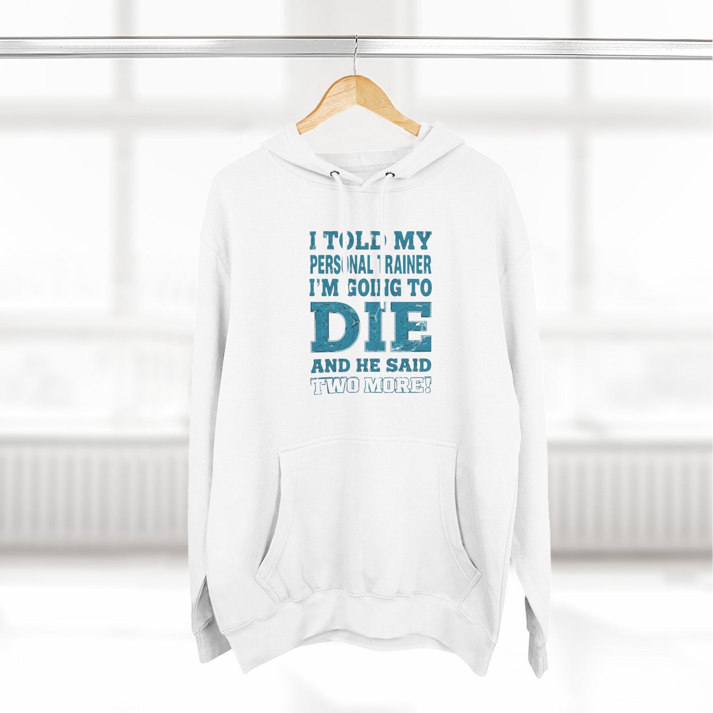 Funny - I Told My Personal Trainer That I Was Going To Die And He Said Two More! - Gym Hoodie - Motivational Workout Sweatshirt - Sizes - XS - 3XL