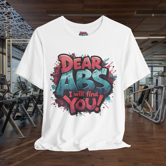 Funny - Fitness - Motivational Tee - Dear Abs I Will Find You! - Front & Back Print - Sizes - XS - 4XL - Multiple Colors - Holiday Gift -
