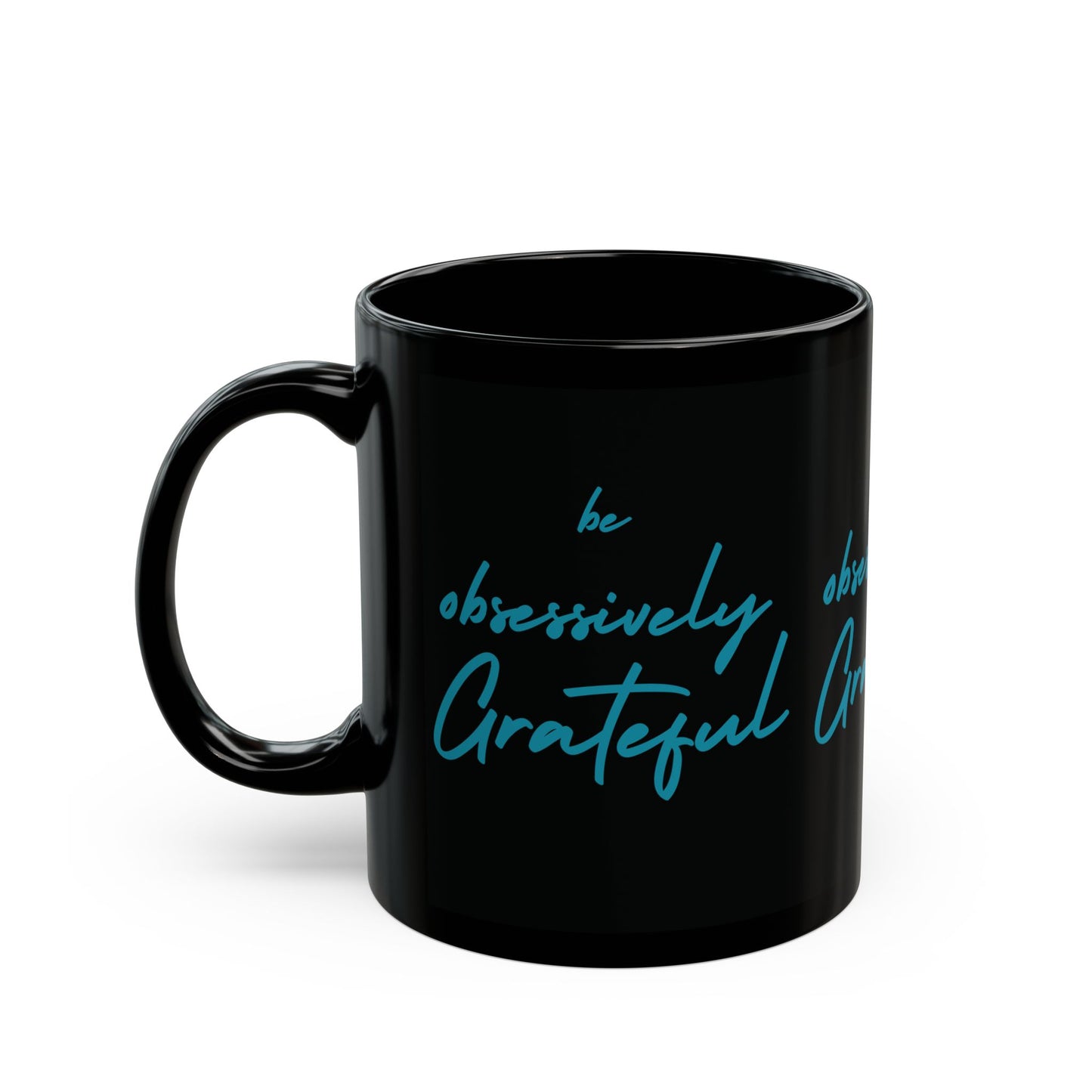 Sleek Black Ceramic Mug - Be Obsessively Grateful Print - Inspirational Mug 11oz & 15oz