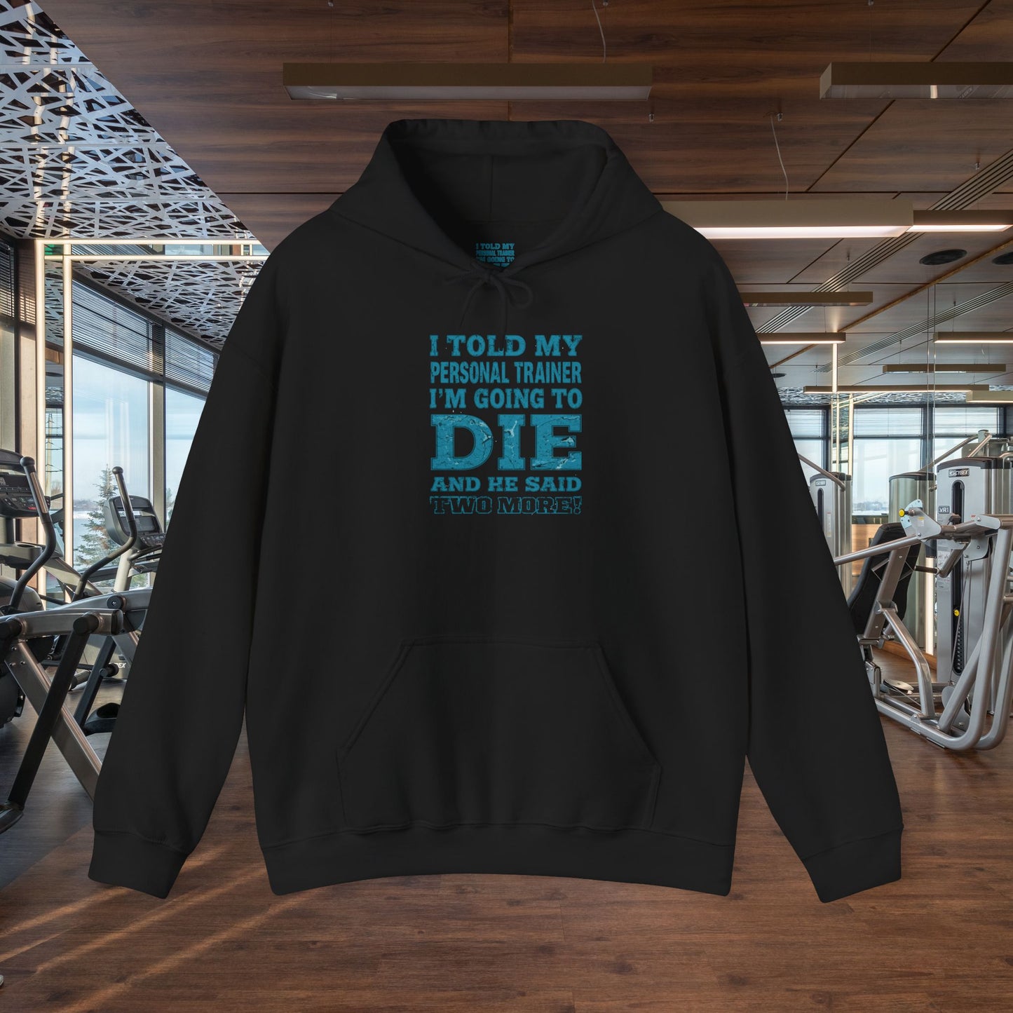 Funny - I Told My Personal Trainer That I'm Going To Die And He Said Two More! - Design - Workout Hoodie - Sizes - S - 5XL - Gym Humor Sweatshirt - Personal Trainer Gift - Fitness Motivational Apparel