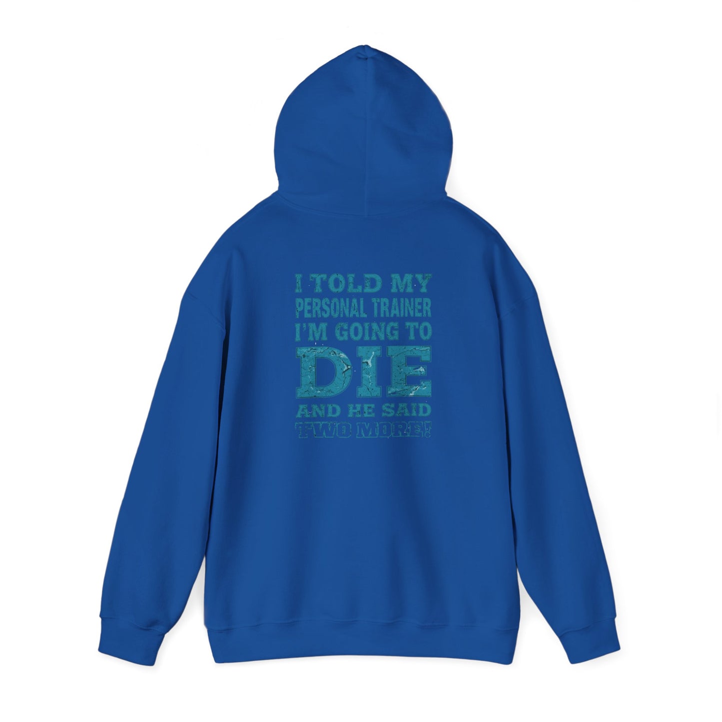 Funny - I Told My Personal Trainer That I'm Going To Die And He Said Two More! - Design - Workout Hoodie - Sizes - S - 5XL - Gym Humor Sweatshirt - Personal Trainer Gift - Fitness Motivational Apparel