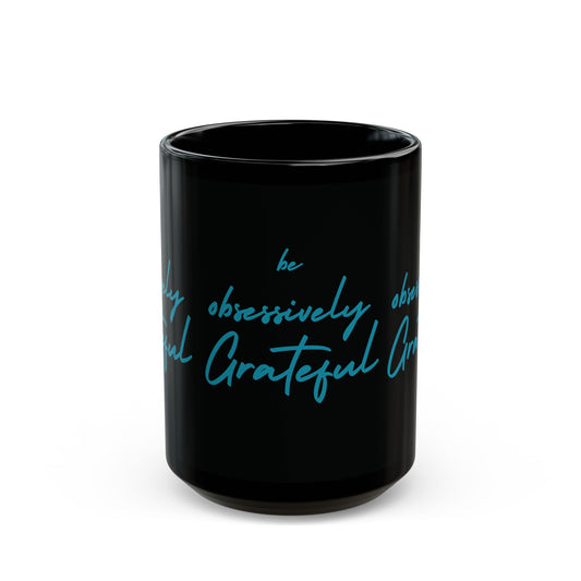 Sleek Black Ceramic Mug - Be Obsessively Grateful Print - Inspirational Mug 11oz & 15oz
