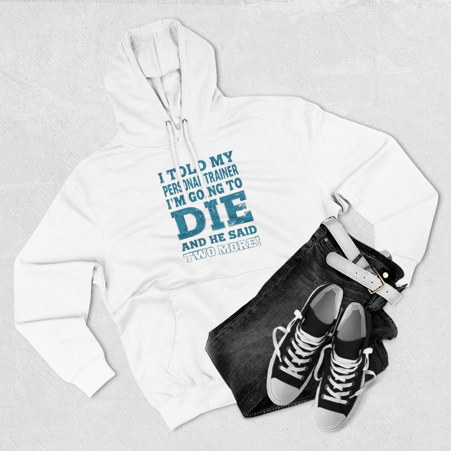 Funny - I Told My Personal Trainer That I Was Going To Die And He Said Two More! - Gym Hoodie - Motivational Workout Sweatshirt - Sizes - XS - 3XL
