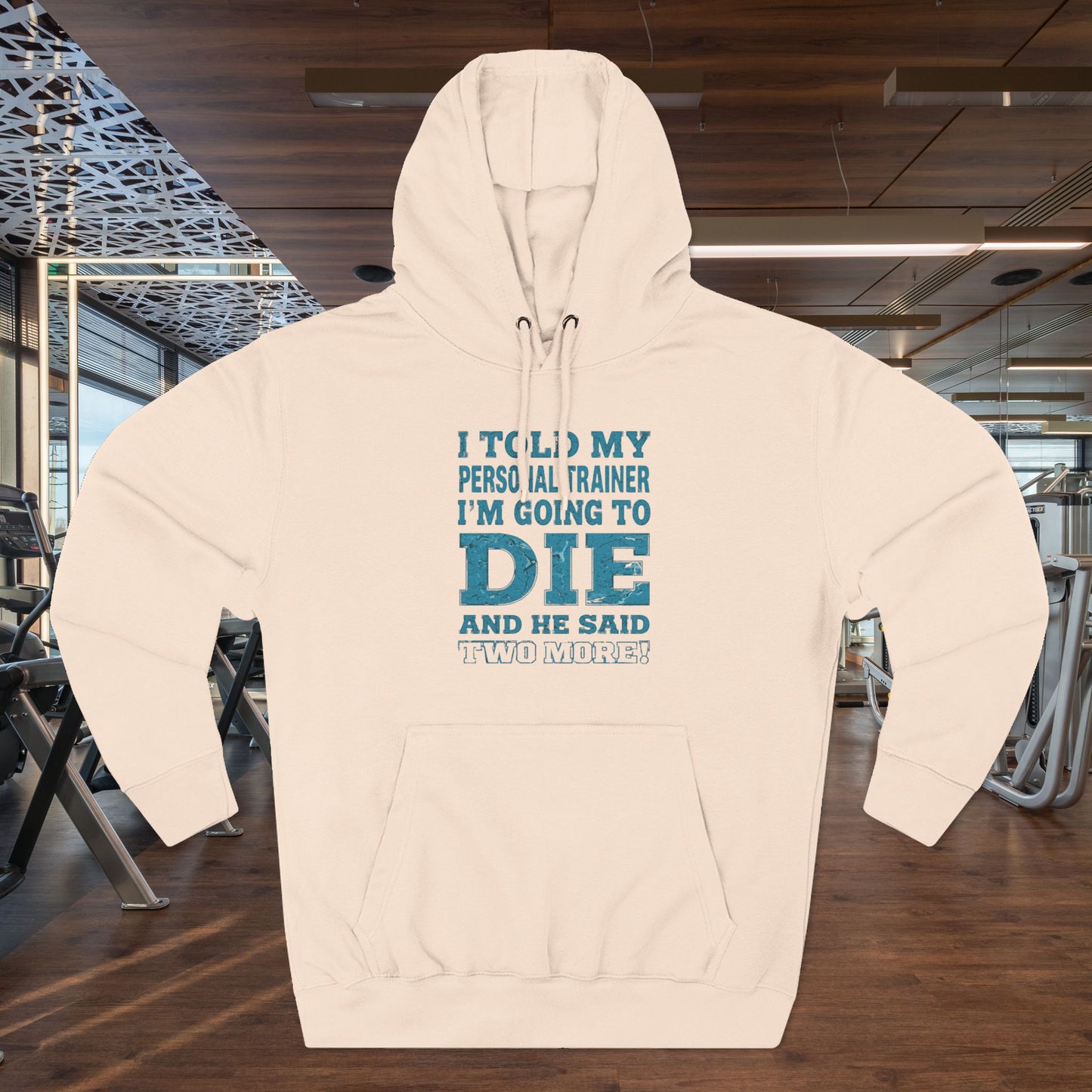 Funny - I Told My Personal Trainer That I Was Going To Die And He Said Two More! - Gym Hoodie - Motivational Workout Sweatshirt - Sizes - XS - 3XL