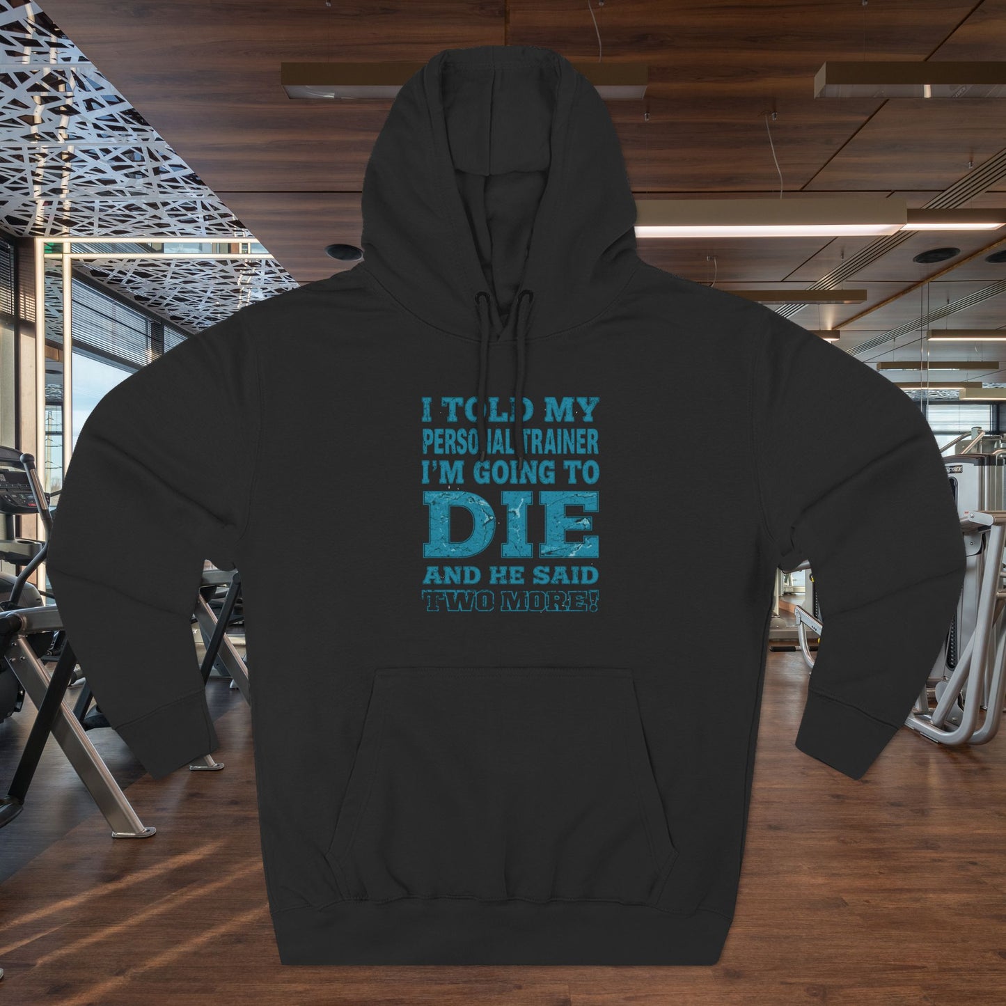 Funny - I Told My Personal Trainer That I Was Going To Die And He Said Two More! - Gym Hoodie - Motivational Workout Sweatshirt - Sizes - XS - 3XL