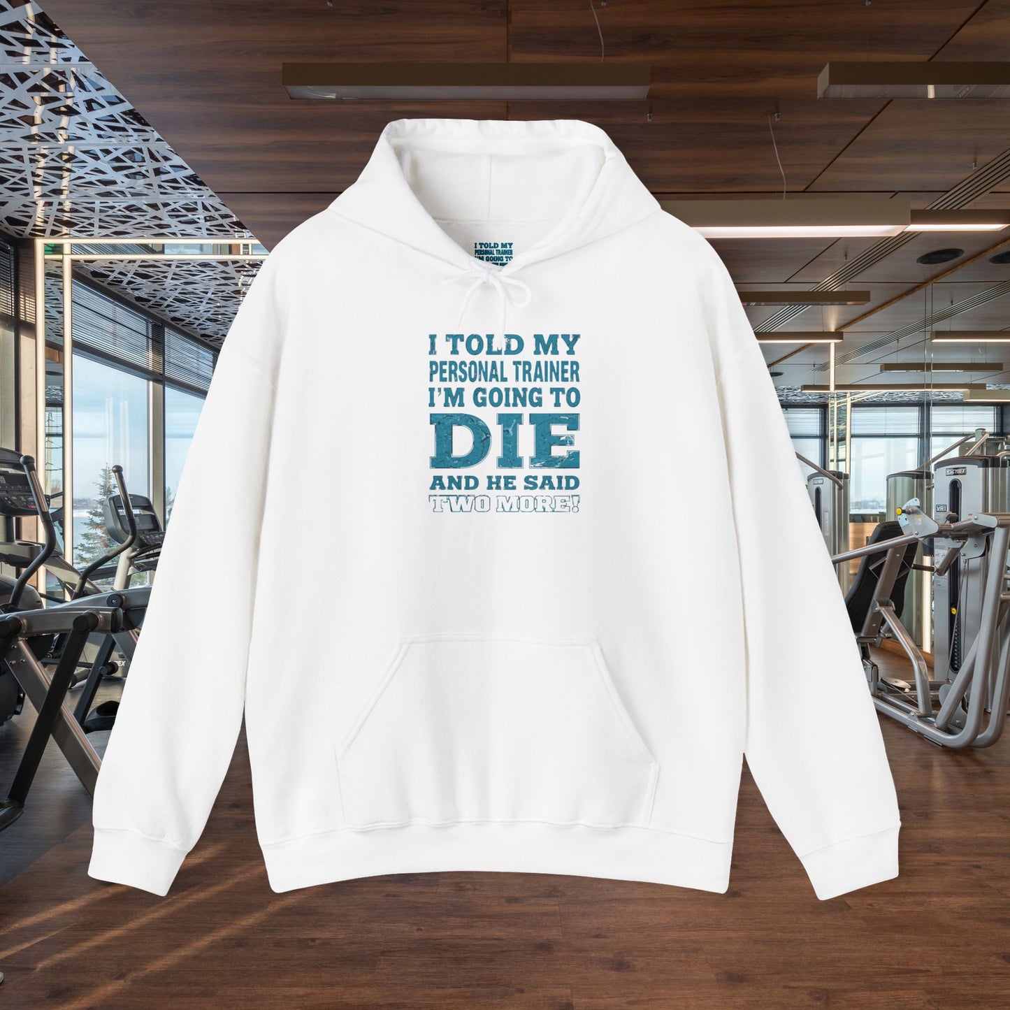 Funny - I Told My Personal Trainer That I'm Going To Die And He Said Two More! - Design - Workout Hoodie - Sizes - S - 5XL - Gym Humor Sweatshirt - Personal Trainer Gift - Fitness Motivational Apparel
