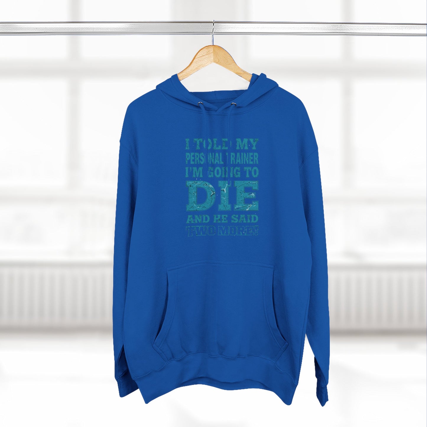 Funny - I Told My Personal Trainer That I Was Going To Die And He Said Two More! - Gym Hoodie - Motivational Workout Sweatshirt - Sizes - XS - 3XL