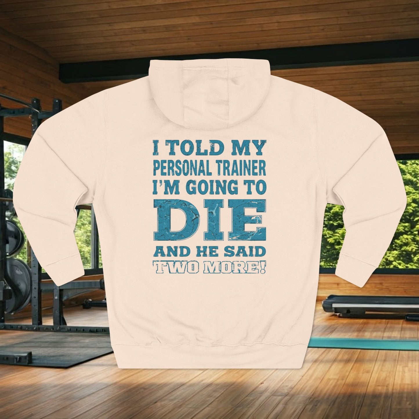 Funny - I Told My Personal Trainer That I Was Going To Die And He Said Two More! - Gym Hoodie - Motivational Workout Sweatshirt - Sizes - XS - 3XL