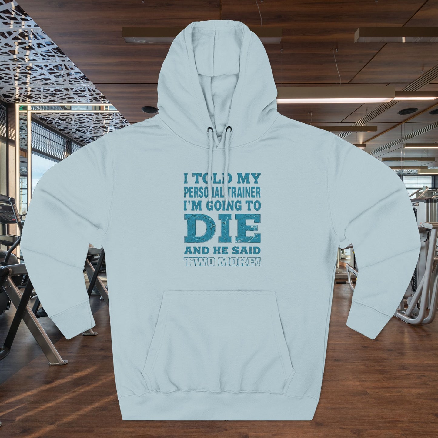 Funny - I Told My Personal Trainer That I Was Going To Die And He Said Two More! - Gym Hoodie - Motivational Workout Sweatshirt - Sizes - XS - 3XL