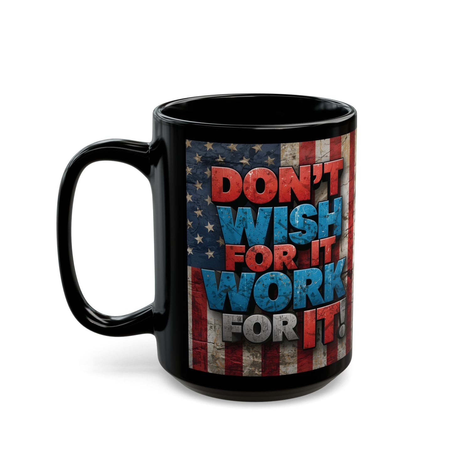 Motivational Black Ceramic Mug - Don’t Wish For It Work For It! 11oz - 15oz