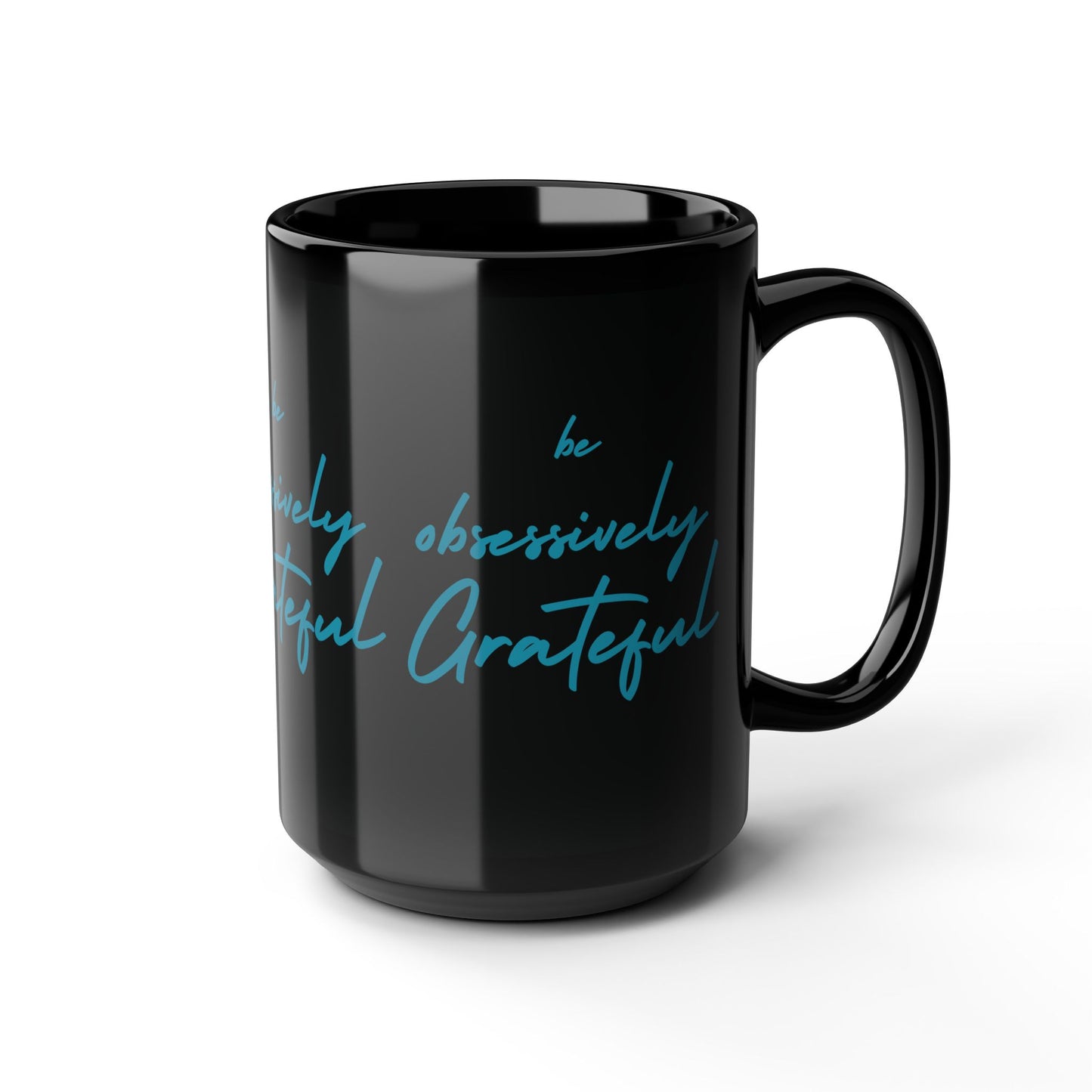 Sleek Black Ceramic Mug - Be Obsessively Grateful Print - Inspirational Mug 11oz & 15oz
