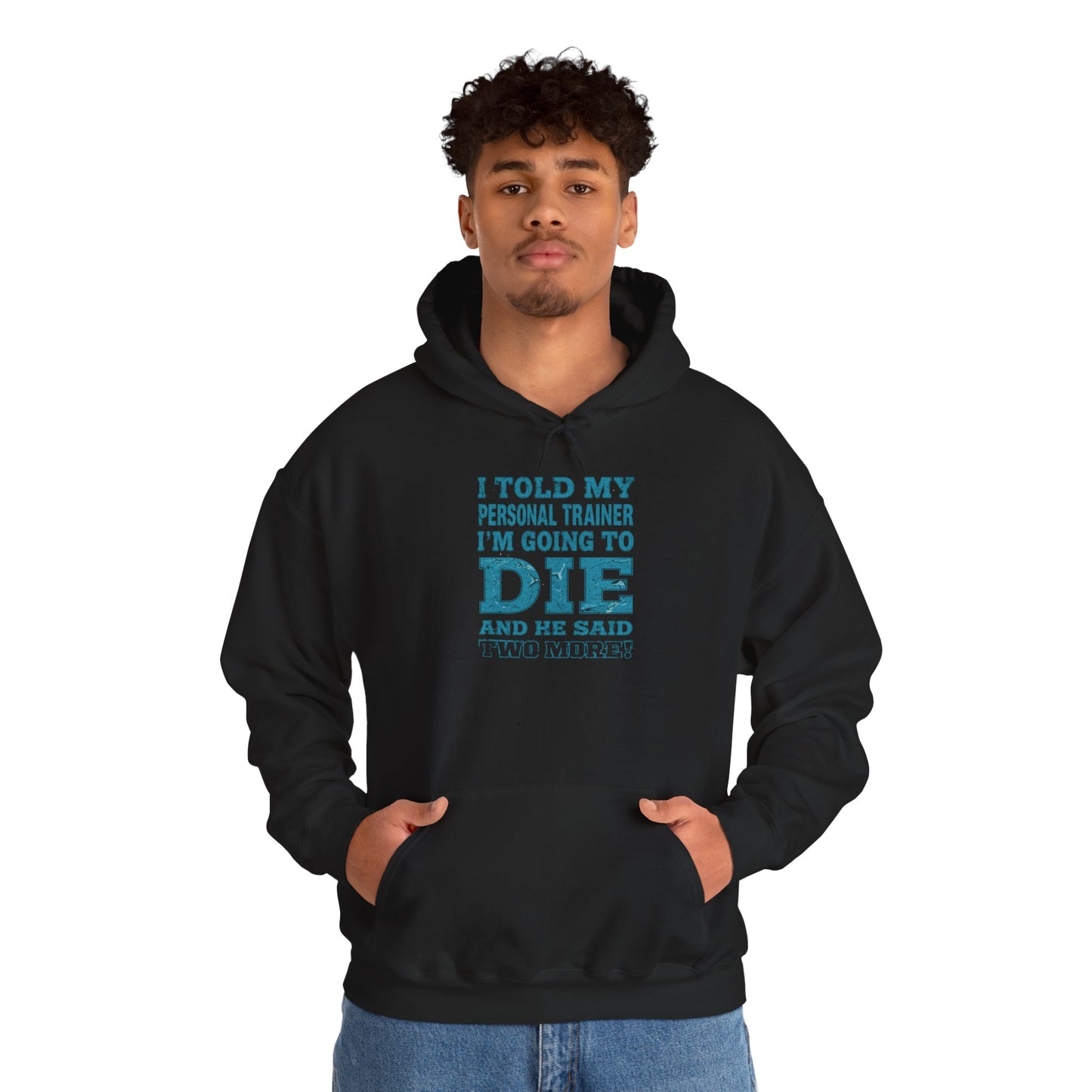Funny - I Told My Personal Trainer That I'm Going To Die And He Said Two More! - Design - Workout Hoodie - Sizes - S - 5XL - Gym Humor Sweatshirt - Personal Trainer Gift - Fitness Motivational Apparel