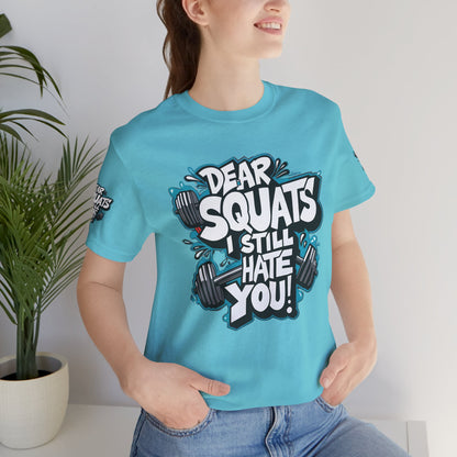 Fit & Fun Unisex Tee - 'Dear Squats, I Still Hate You!'