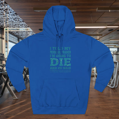 Funny - I Told My Personal Trainer That I Was Going To Die And He Said Two More! - Gym Hoodie - Motivational Workout Sweatshirt - Sizes - XS - 3XL