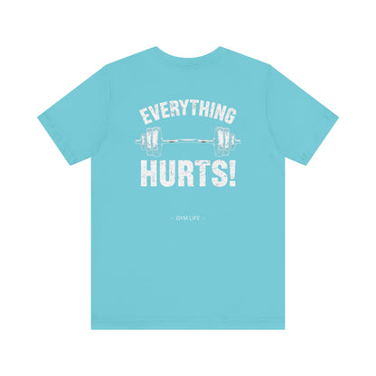Everything Hurts Gym Life T-Shirt - Funny Workout Tee - Fitness Humor Shirt