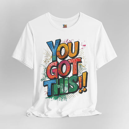 You Got This! Motivational T-Shirt - Inspirational Unisex Jersey Tee - XS-4XL
