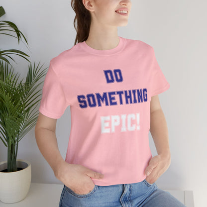 Do Something Epic! Motivational T-Shirt - Inspirational Fitness Tee - Unisex XS-4XL