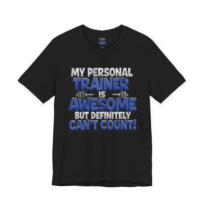 Funny - My Personal Trainer Is Awesome But Definitely Can’t Count! Tee - Great Gift for Fitness Lovers - Gym Humor Shirt - Workout Apparel - Personal Trainer Gift - Fitness Motivation Tee - XS - 4XL