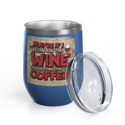 Funny - Maybe If I Blow On This Wine They Will Think That It’s Coffee! - Wine Tumbler - 12oz - Perfect Gift for Wine Lovers - Holiday Gift - Coffee Enthusiasts - Party Favor - Birthday Gift -  Home Bar Accessory