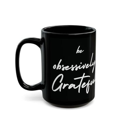 Sleek Be Obsessively Grateful White Print Black Mug - Inspirational Coffee Cup, Gift for Friends, Motivational Design, Home Decor, Self-Care Reminder