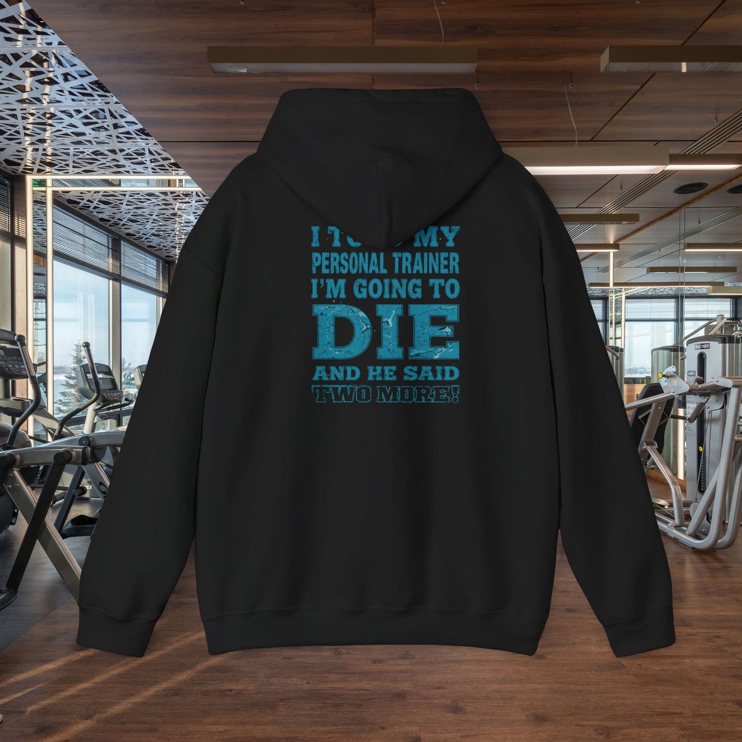 Funny - I Told My Personal Trainer That I'm Going To Die And He Said Two More!  - Design - Workout Hoodie - Sizes - S - 5XL - Gym Humor Sweatshirt - Personal Trainer Gift - Fitness Motivational Apparel