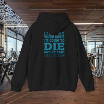 Funny - I Told My Personal Trainer That I'm Going To Die And He Said Two More!  - Design - Workout Hoodie - Sizes - S - 5XL - Gym Humor Sweatshirt - Personal Trainer Gift - Fitness Motivational Apparel