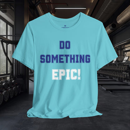 Do Something Epic! Motivational T-Shirt - Inspirational Fitness Tee - Unisex XS-4XL