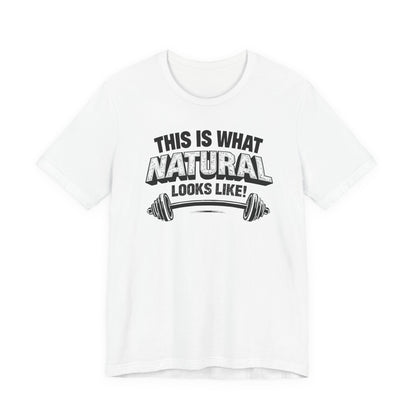 Funny Gym Weightlifting T-Shirt | This Is What Natural Looks Like Tee
