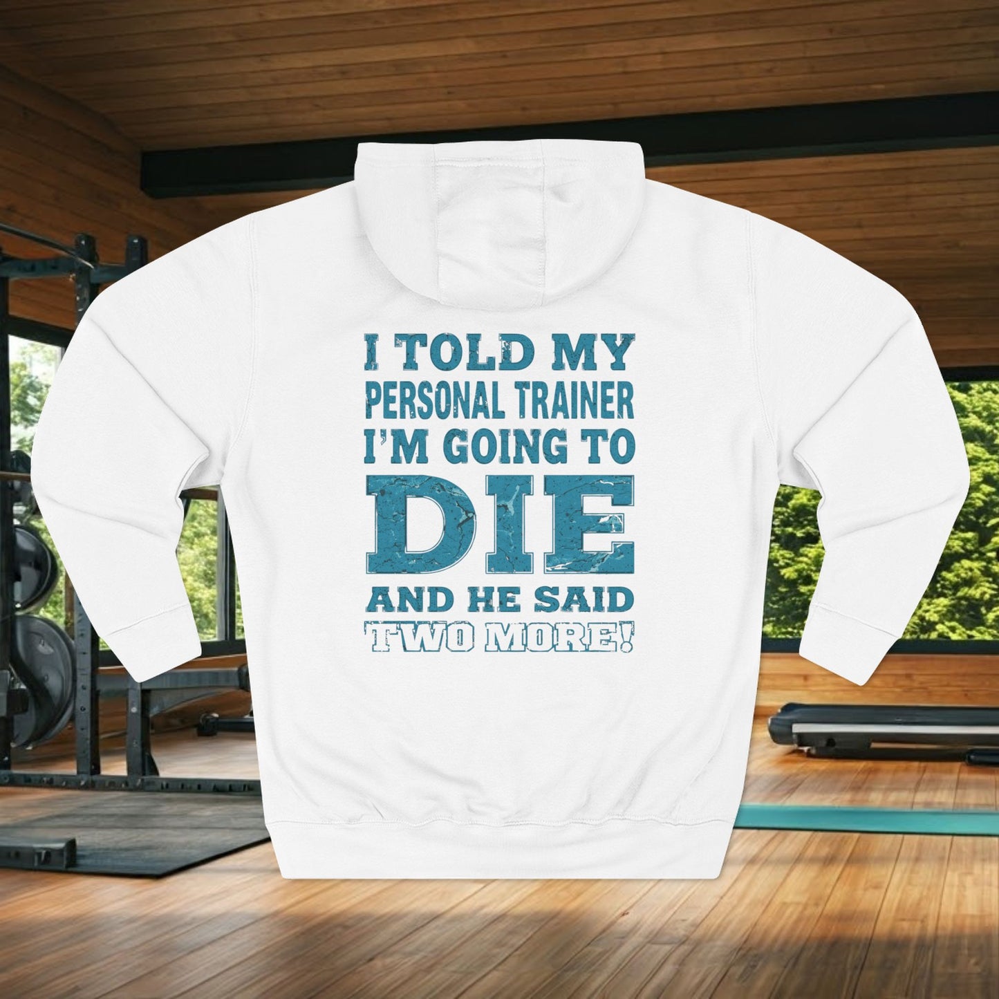 Funny - I Told My Personal Trainer That I Was Going To Die And He Said Two More! - Gym Hoodie - Motivational Workout Sweatshirt - Sizes - XS - 3XL