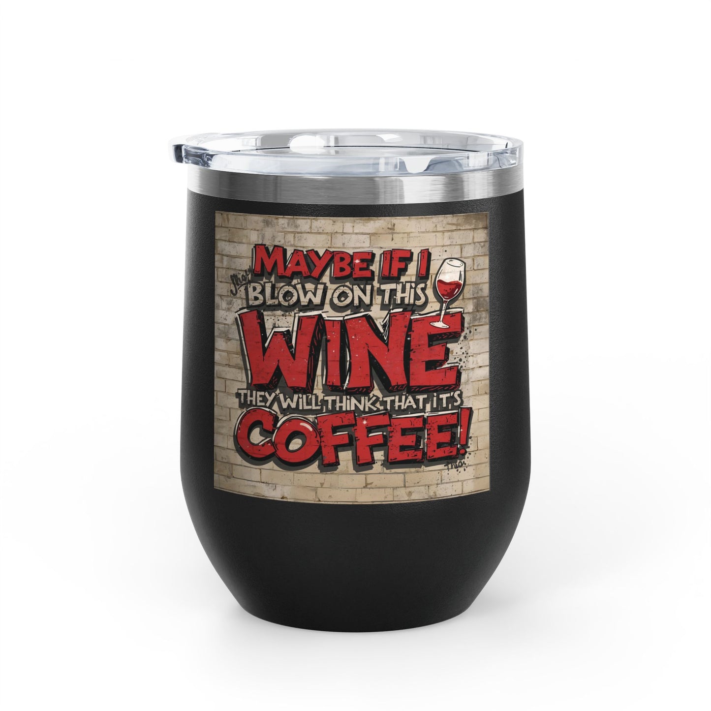 Funny - Maybe If I Blow On This Wine They Will Think That It’s Coffee! - Wine Tumbler - 12oz - Perfect Gift for Wine Lovers - Holiday Gift - Coffee Enthusiasts - Party Favor - Birthday Gift -  Home Bar Accessory