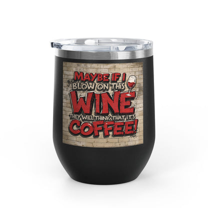 Funny - Maybe If I Blow On This Wine They Will Think That It’s Coffee! - Wine Tumbler - 12oz - Perfect Gift for Wine Lovers - Holiday Gift - Coffee Enthusiasts - Party Favor - Birthday Gift -  Home Bar Accessory