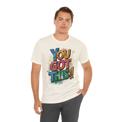 You Got This! Motivational T-Shirt - Inspirational Unisex Jersey Tee - XS-4XL