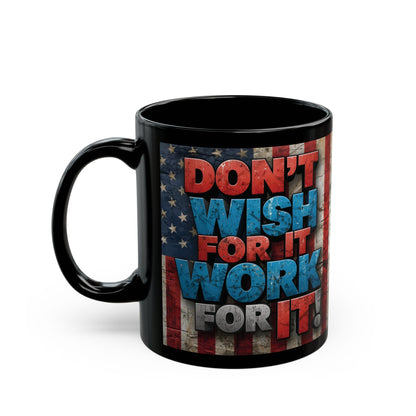 Motivational Black Ceramic Mug -  Don’t Wish For It Work For It! 11oz - 15oz