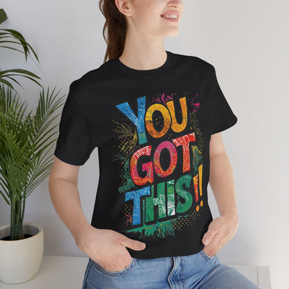 You Got This! Motivational T-Shirt - Inspirational Unisex Jersey Tee - XS-4XL