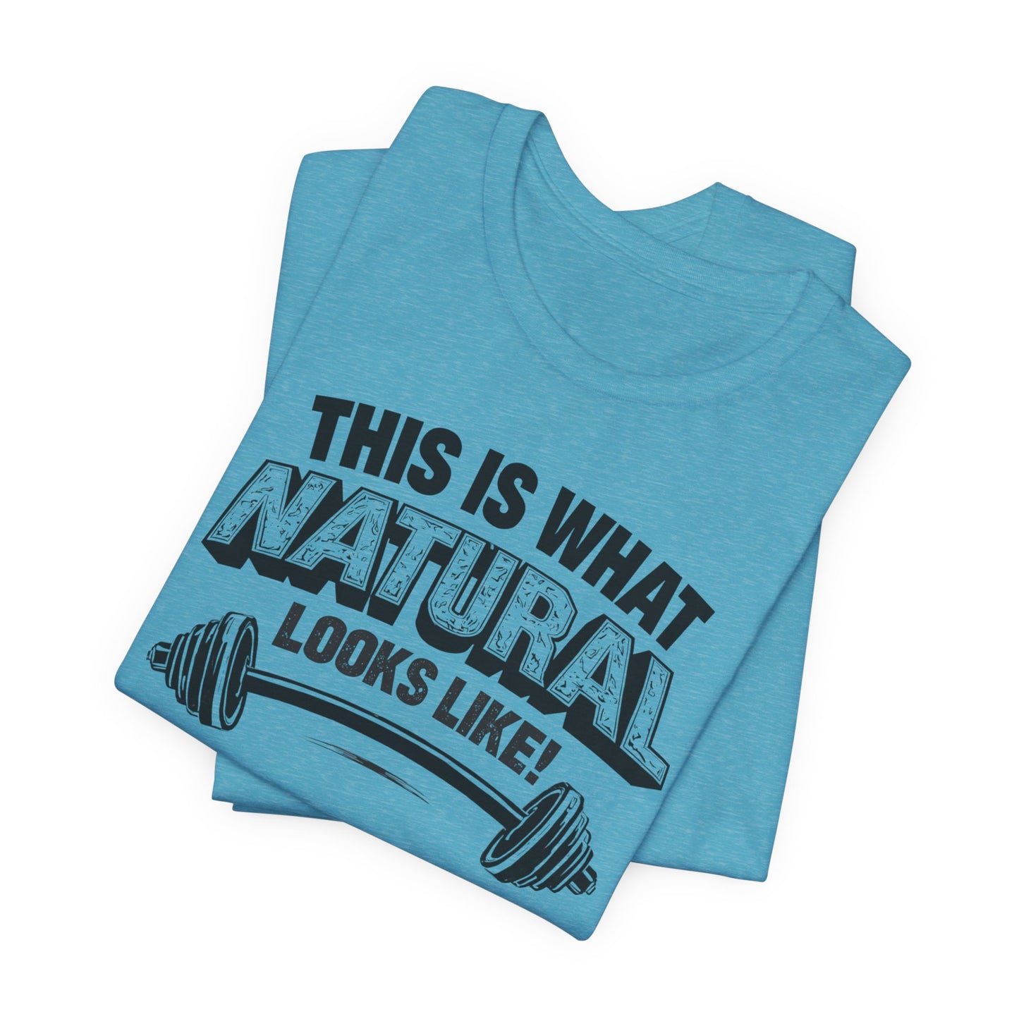 Funny Gym Weightlifting T-Shirt | This Is What Natural Looks Like Tee