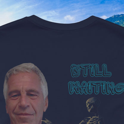 💥 Epstein T-Shirt  💥  Still  Waiting  For  Those  Epstein  Files!  💥  Sizes   XS - 5XL  💥 8  Different  Colors To  Choose  From  💥