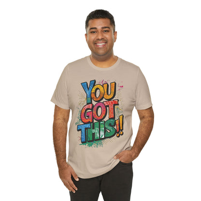 You Got This! Motivational T-Shirt - Inspirational Unisex Jersey Tee - XS-4XL