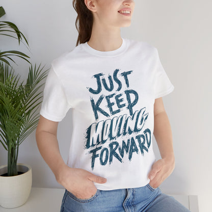 Just Keep Moving Forward - Motivational T-Shirt - Inspirational Fitness Tee - Unisex