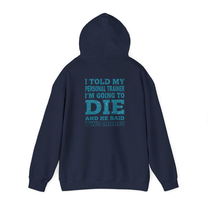 Funny - I Told My Personal Trainer That I'm Going To Die And He Said Two More!  - Design - Workout Hoodie - Sizes - S - 5XL - Gym Humor Sweatshirt - Personal Trainer Gift - Fitness Motivational Apparel
